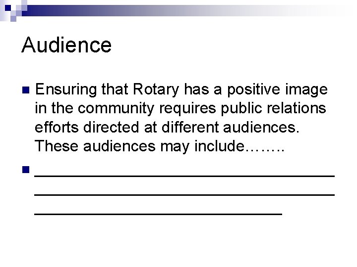 Audience Ensuring that Rotary has a positive image in the community requires public relations