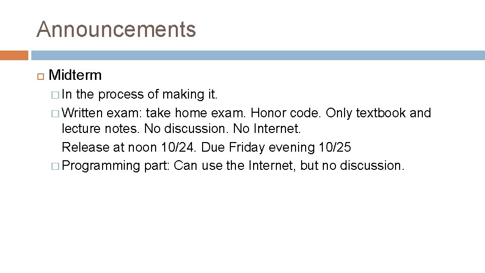Announcements Midterm � In the process of making it. � Written exam: take home