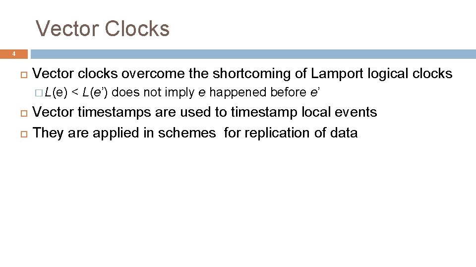 Vector Clocks 4 Vector clocks overcome the shortcoming of Lamport logical clocks � L(e)