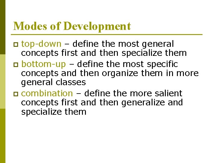 Modes of Development top-down – define the most general concepts first and then specialize