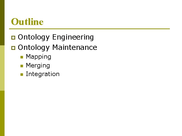 Outline Ontology Engineering p Ontology Maintenance p n n n Mapping Merging Integration 