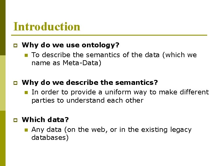 Introduction p Why do we use ontology? n To describe the semantics of the