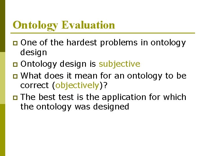 Ontology Evaluation One of the hardest problems in ontology design p Ontology design is