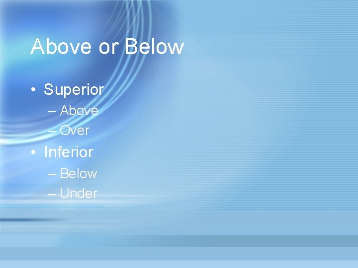 Above or Below • Superior – Above – Over • Inferior – Below –