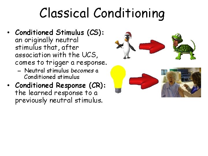 Classical Conditioning • Conditioned Stimulus (CS): an originally neutral stimulus that, after association with