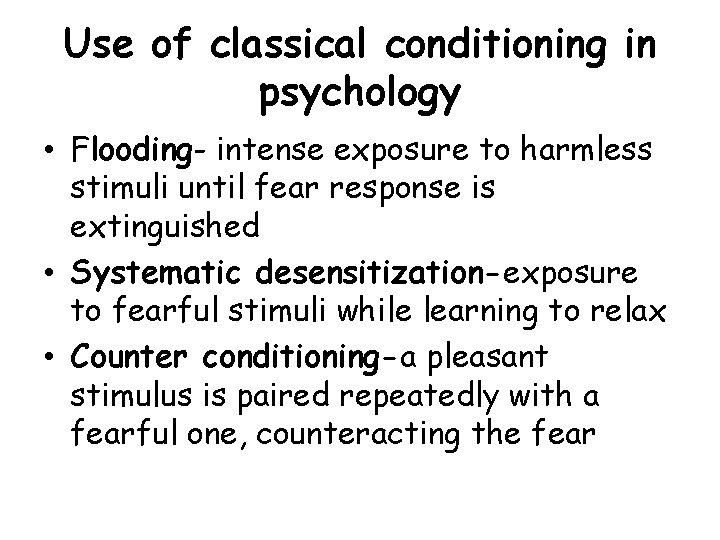 Use of classical conditioning in psychology • Flooding- intense exposure to harmless stimuli until