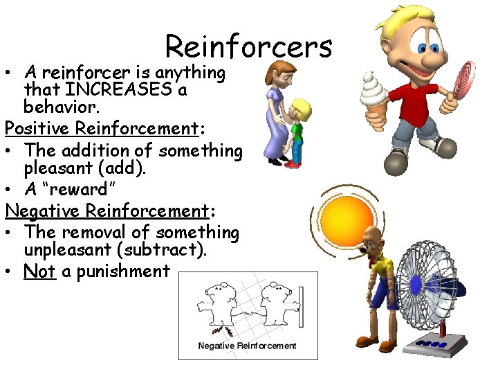 Reinforcers • A reinforcer is anything that INCREASES a behavior. Positive Reinforcement: • The