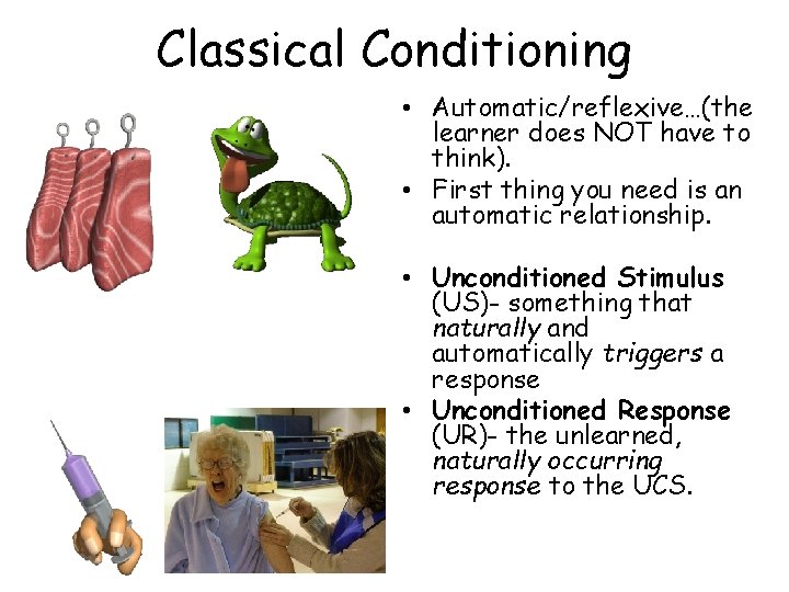 Classical Conditioning • Automatic/reflexive…(the learner does NOT have to think). • First thing you