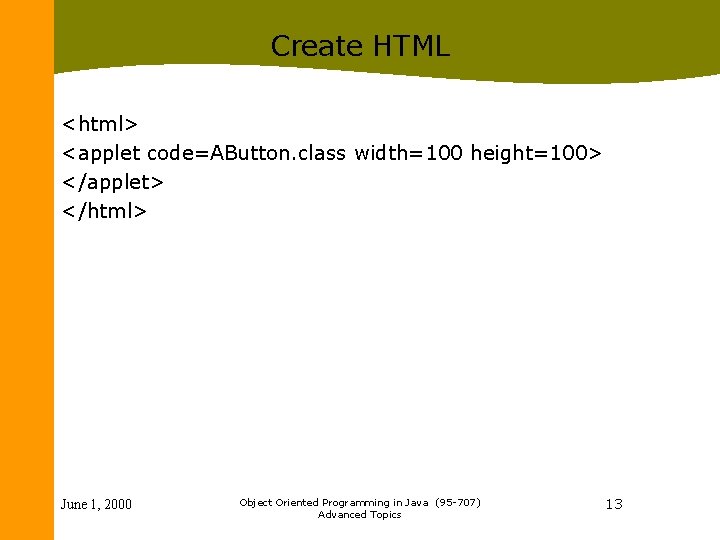 Create HTML <html> <applet code=AButton. class width=100 height=100> </applet> </html> June 1, 2000 Object