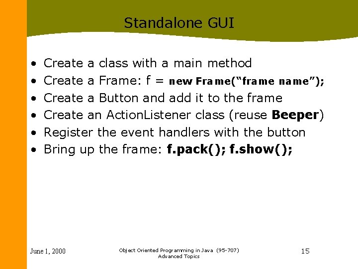 Standalone GUI • • • Create a class with a main method Create a