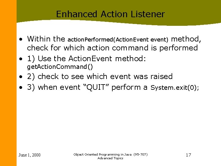 Enhanced Action Listener • Within the action. Performed(Action. Event event) method, check for which