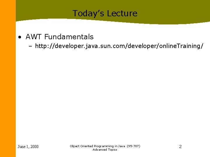 Today’s Lecture • AWT Fundamentals – http: //developer. java. sun. com/developer/online. Training/ June 1,