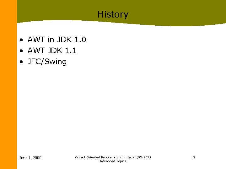 History • AWT in JDK 1. 0 • AWT JDK 1. 1 • JFC/Swing