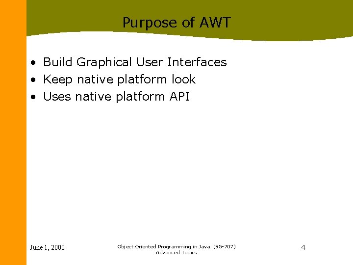 Purpose of AWT • Build Graphical User Interfaces • Keep native platform look •
