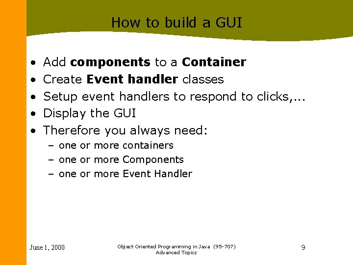 How to build a GUI • • • Add components to a Container Create