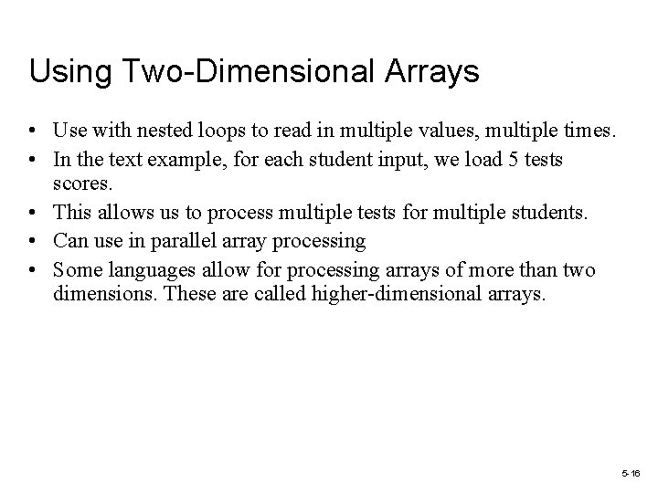 Using Two-Dimensional Arrays • Use with nested loops to read in multiple values, multiple