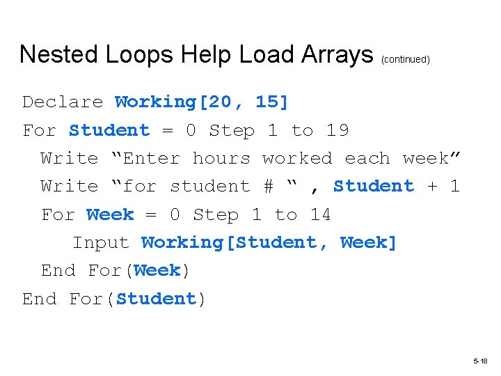 Nested Loops Help Load Arrays (continued) Declare Working[20, 15] For Student = 0 Step