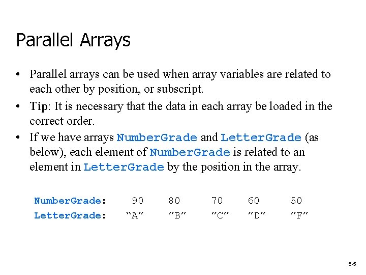 Parallel Arrays • Parallel arrays can be used when array variables are related to