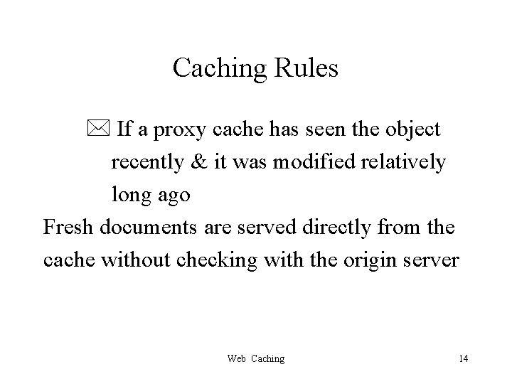 Caching Rules If a proxy cache has seen the object recently & it was