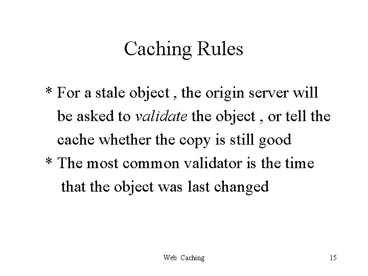 Caching Rules * For a stale object , the origin server will be asked