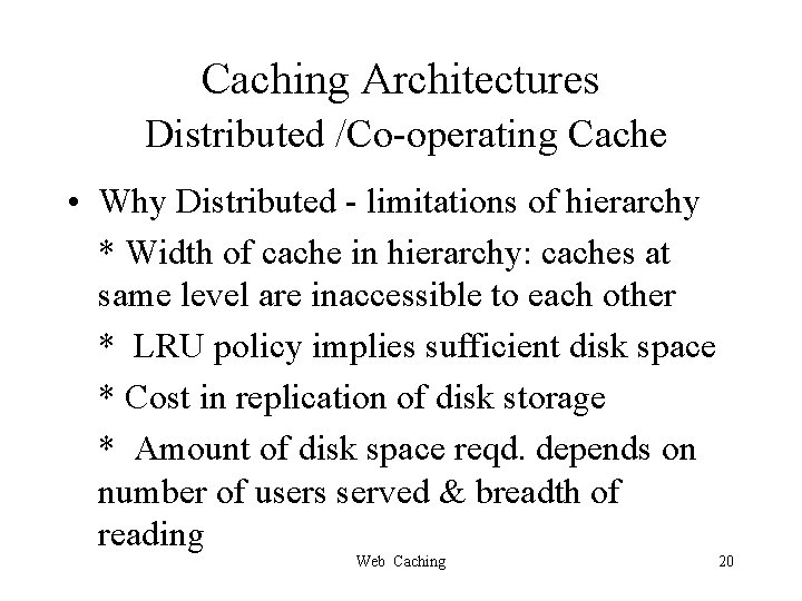 Caching Architectures Distributed /Co-operating Cache • Why Distributed - limitations of hierarchy * Width