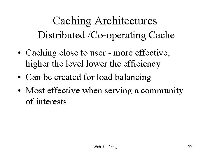 Caching Architectures Distributed /Co-operating Cache • Caching close to user - more effective, higher