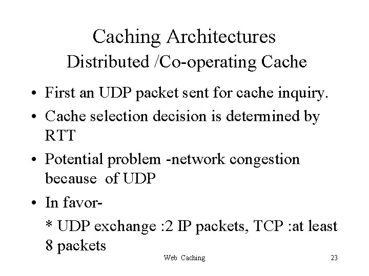 Caching Architectures Distributed /Co-operating Cache • First an UDP packet sent for cache inquiry.