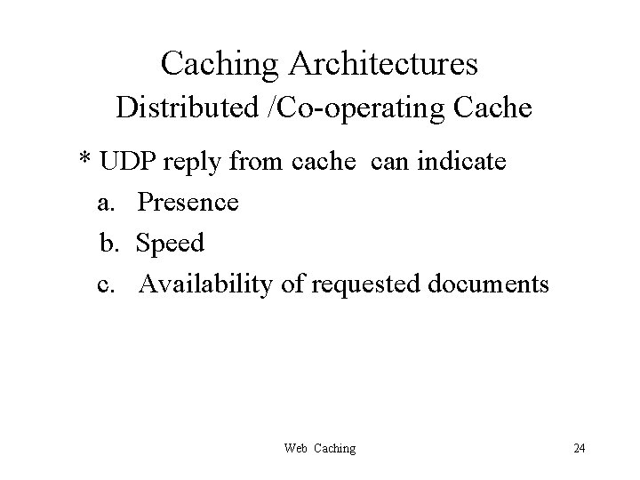 Caching Architectures Distributed /Co-operating Cache * UDP reply from cache can indicate a. Presence