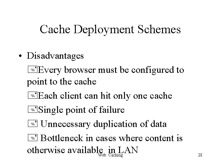 Cache Deployment Schemes • Disadvantages Every browser must be configured to point to the