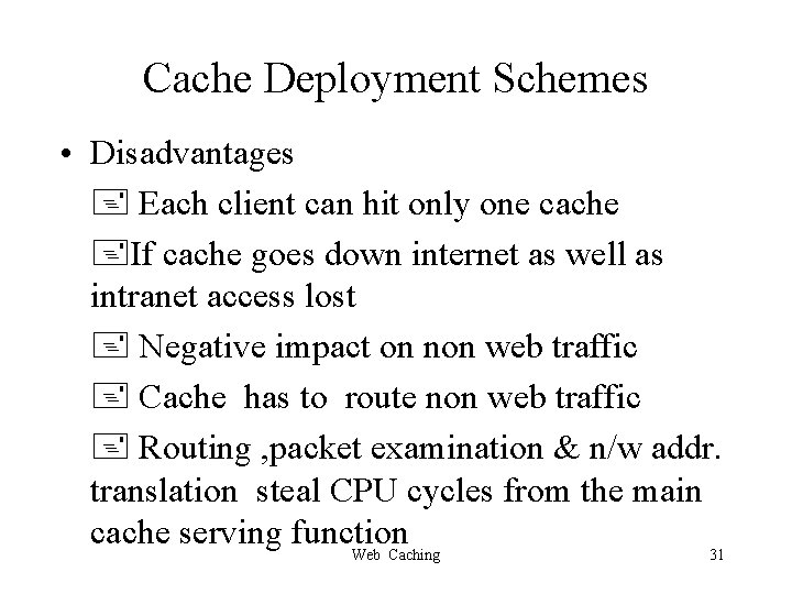 Cache Deployment Schemes • Disadvantages Each client can hit only one cache If cache