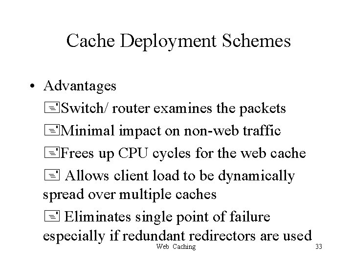 Cache Deployment Schemes • Advantages Switch/ router examines the packets Minimal impact on non-web