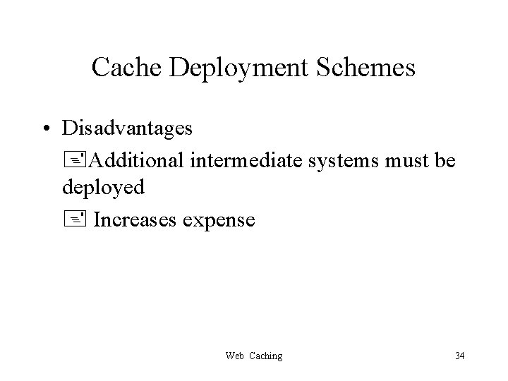 Cache Deployment Schemes • Disadvantages Additional intermediate systems must be deployed Increases expense Web