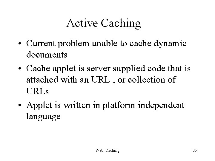 Active Caching • Current problem unable to cache dynamic documents • Cache applet is