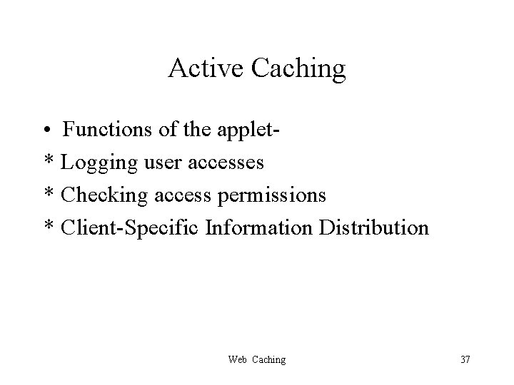 Active Caching • Functions of the applet* Logging user accesses * Checking access permissions