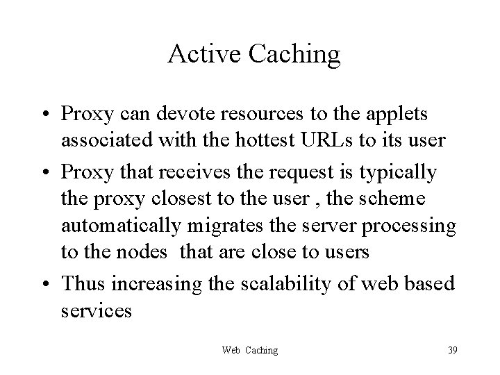 Active Caching • Proxy can devote resources to the applets associated with the hottest