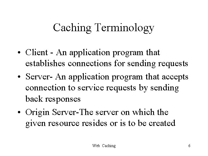 Caching Terminology • Client - An application program that establishes connections for sending requests