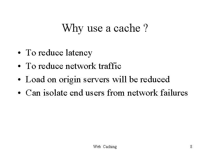 Why use a cache ? • • To reduce latency To reduce network traffic