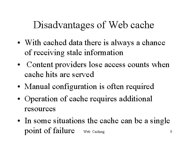 Disadvantages of Web cache • With cached data there is always a chance of