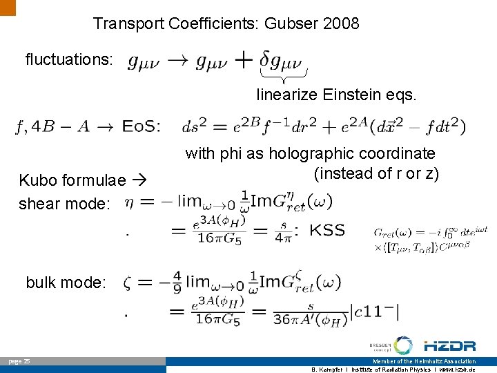 Transport Coefficients: Gubser 2008 fluctuations: linearize Einstein eqs. Kubo formulae shear mode: with phi