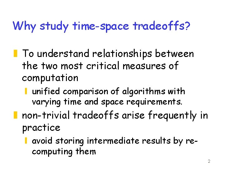 Why study time-space tradeoffs? z To understand relationships between the two most critical measures