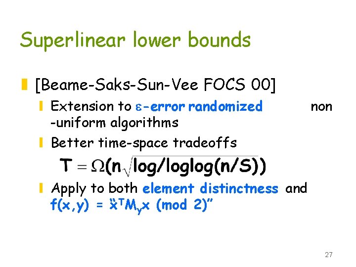 Superlinear lower bounds z [Beame-Saks-Sun-Vee FOCS 00] y Extension to e-error randomized -uniform algorithms