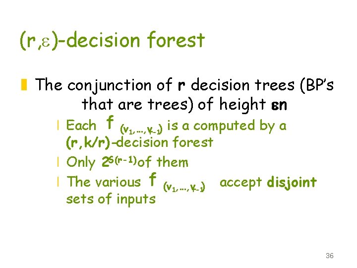 (r, e)-decision forest z The conjunction of r decision trees (BP’s that are trees)