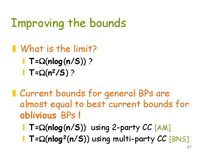 Improving the bounds z What is the limit? y T=W(nlog(n/S)) ? y T=W(n 2/S)