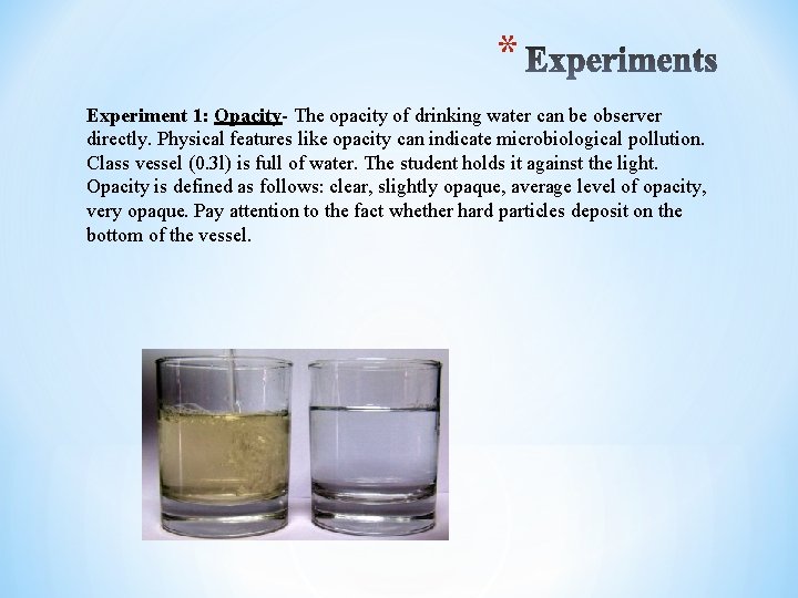 * Experiment 1: Opacity- The opacity of drinking water can be observer directly. Physical