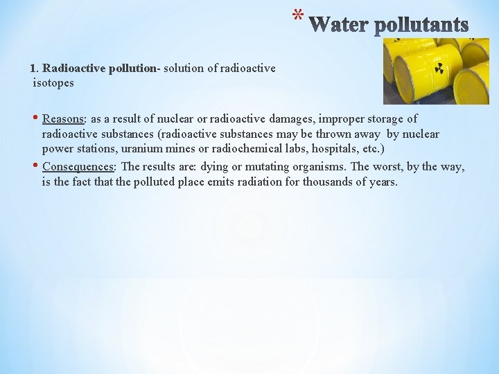 * 1. Radioactive pollution- solution of radioactive isotopes • Reasons: as a result of