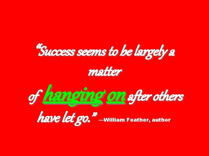 “Success seems to be largely a matter of hanging on after others have let