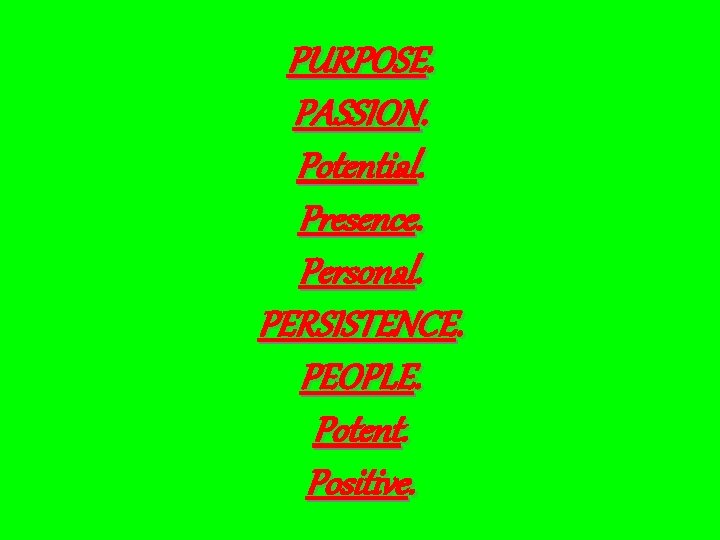 PURPOSE. PASSION. Potential. Presence. Personal. PERSISTENCE. PEOPLE. Potent. Positive. 