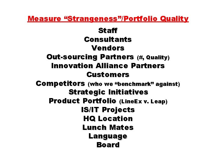 Measure “Strangeness”/Portfolio Quality Staff Consultants Vendors Out-sourcing Partners (#, Quality) Innovation Alliance Partners Customers