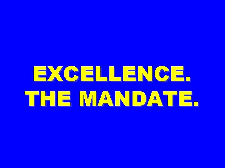 EXCELLENCE. THE MANDATE. 