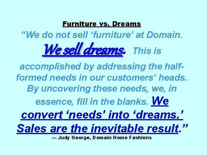 Furniture vs. Dreams “We do not sell ‘furniture’ at Domain. We sell dreams. This